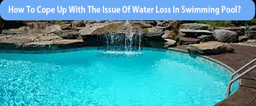 How to cope up with the issue of water loss in swimming pool?